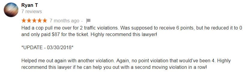 Had a cop pull me over for 2 traffic violations. Was supposed to receive 6 points, but he reduced it to 0 and only paid $87 for the ticket. Highly recommend this lawyer! | *UPDATE - 03/30/2018* | Helped me out again with another violation. Again, no point violation that would’ve been 4. Highly recommend this lawyer if he can help you out with a second moving violation in a row!